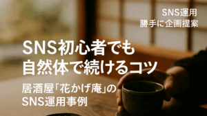 Vol.33 SNS初心者でも自然体で続けるコツ｜居酒屋「花かげ庵」のSNS運用事例
