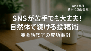 Vol.38 SNSが苦手でも大丈夫！自然体で続ける投稿術｜英会話教室の成功事例