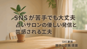 Vol.55 SNSが苦手でも大丈夫｜占いサロンの優しい発信と共感される工夫